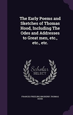 Broderip, Frances Freeling / Thomas Hood. The Early Poems and Sketches of Thomas Hood, Including The Odes and Addresses to Great men, etc., etc., etc.. Touchladybirdlucky Studios, 2016.
