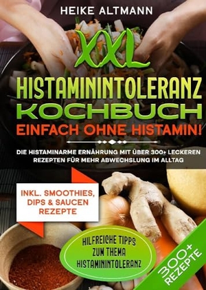 Altmann, Heike. XXL Histaminintoleranz Kochbuch - Einfach ohne Histamin! - Die histaminarme Ernährung mit über 300+ leckeren Rezepten für mehr Abwechslung im Alltag. tredition, 2023.