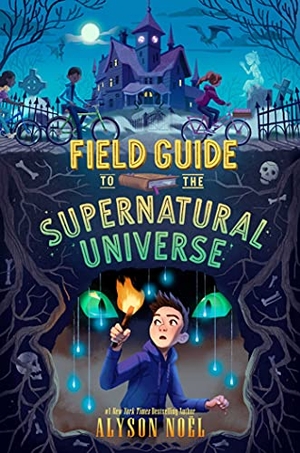Noël, Alyson. Field Guide to the Supernatural Universe. Margaret K. McElderry Books, 2022.