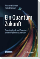 Ein Quantum Zukunft - Quantenphysik und Quantentechnologien einfach erklärt