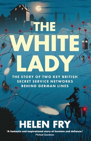 Fry, Helen. The White Lady - The Story of Two Key British Secret Service Networks Behind German Lines. Yale University Press, 2025.