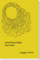 Something Bright, Then Holes