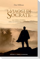 I viaggi di Socrate. La vera storia del guerriero di pace