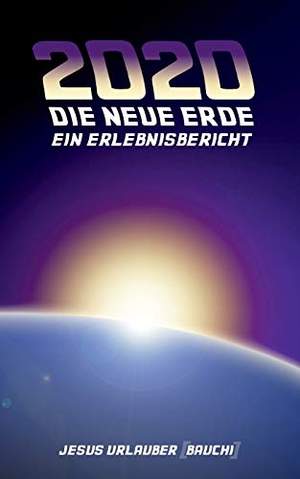 Urlauber, Jesus. 2020 - Die Neue Erde - Ein Erlebnisbericht. Books on Demand, 2015.
