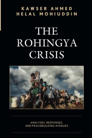 Ahmed, Kawser / Helal Mohiuddin. The Rohingya Crisis - Analyses, Responses, and Peacebuilding Avenues. Lexington Books, 2021.