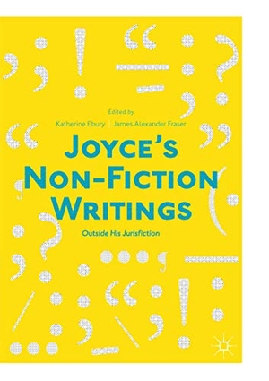 Fraser, James Alexander / Katherine Ebury (Hrsg.). Joyce¿s Non-Fiction Writings - "Outside His Jurisfiction". Springer International Publishing, 2019.