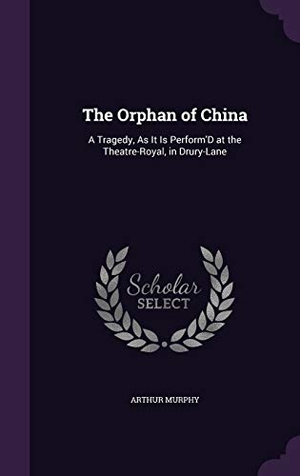 Murphy, Arthur. The Orphan of China: A Tragedy, as It Is Perform'd at the Theatre-Royal, in Drury-Lane. Touchladybirdlucky Studios, 2015.