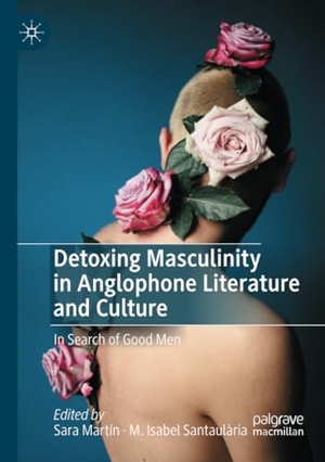 Santaulària, M. Isabel / Sara Martín (Hrsg.). Detoxing Masculinity in Anglophone Literature and Culture - In Search of Good Men. Springer International Publishing, 2024.
