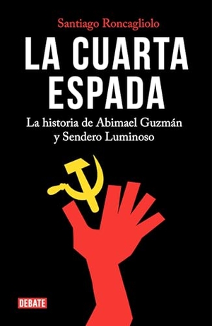 Roncagliolo, Santiago. La Cuarta Espada: La Historia de Abima El Guzmán Y Sendero Luminoso / The Fourth Swore. Prh Grupo Editorial, 2018.
