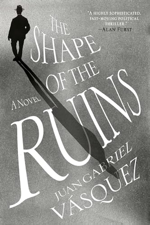 Vasquez, Juan Gabriel. The Shape of the Ruins. Penguin Publishing Group, 2019.