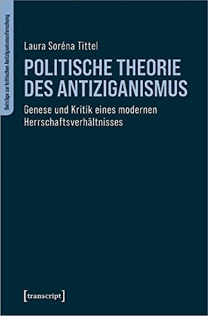 Tittel, Laura Soréna. Politische Theorie des Antiziganismus - Genese und Kritik eines modernen Herrschaftsverhältnisses. Transcript Verlag, 2024.