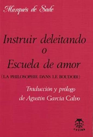 Sade, Marquis De. Instruir deleitando o Escuela de amor (La philosophie dans le boudoir). Editorial Lucina, 2005.