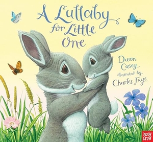 Casey, Dawn. A Lullaby for Little One. Candlewick Press (MA), 2015.