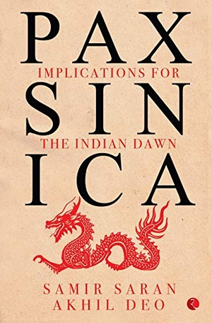 Deo, Saran / Samir et al. Pax Sinica - Implications for the Indian Dawn. Repro India Limited, 2019.