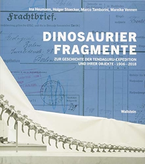 Heumann, Ina / Stoecker, Holger et al. Dinosaurierfragmente - Zur Geschichte der Tendaguru-Expedition und ihrer Objekte, 1906-2018. Wallstein Verlag GmbH, 2018.