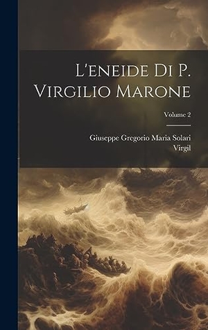Virgil / Giuseppe Gregorio Maria Solari. L'eneide Di P. Virgilio Marone; Volume 2. Legare Street Press, 2023.