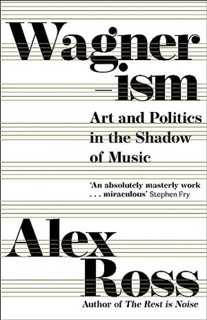 Ross, Alex. Wagnerism - Art and Politics in the Shadow of Music. HarperCollins Publishers, 2020.