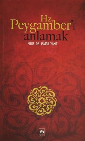 Yakit, Ismail. Hz. Peygamberi Anlamak. Ötüken Nesriyat, 2010.