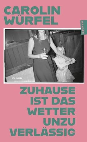 Würfel, Carolin. Zuhause ist das Wetter unzuverlässig - Roman. Carl Hanser Verlag, 2026.