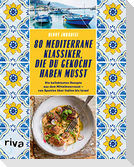 80 mediterrane Klassiker, die du gekocht haben musst