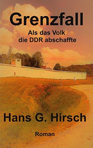 Hirsch, Hans G.. Grenzfall - Als das Volk die DDR abschaffte. Books on Demand, 2021.