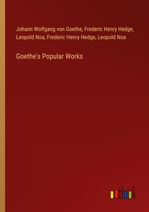 Goethe, Johann Wolfgang von / Hedge, Frederic Henry et al. Goethe's Popular Works. Outlook Verlag, 2024.