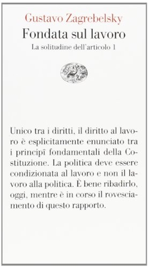 Zagrebelsky, Gustavo. Fondata sul lavoro. La solitudine dell'articolo 1. Einaudi, 2013.