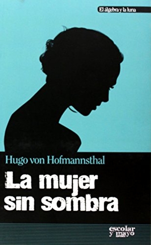 Hofmannsthal, Hugo Von. La mujer sin sombra. Escolar y Mayo Editores S.L., 2014.