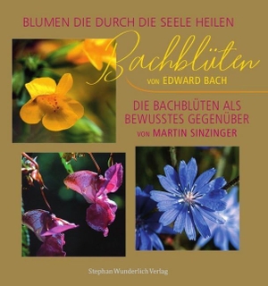 Sinzinger, Martin / Edward Bach. Bachblüten - Blumen die durch die Seele heilen - Die Bachblüten als bewusstes Gegenüber. Wunderlich, Stephan, 2020.