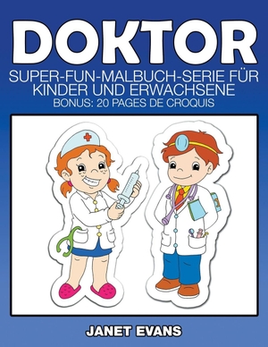 Evans, Janet. Doktor - Super-Fun-Malbuch-Serie für Kinder und Erwachsene (Bonus: 20 Skizze Seiten). Speedy Publishing LLC, 2014.