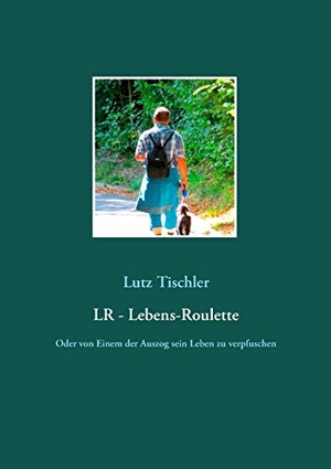 Tischler, Lutz. LR - Lebens-Roulette - Oder von Einem der Auszog sein Leben zu verpfuschen. Books on Demand, 2018.