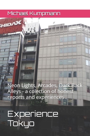 Kumpmann, Michael. Experience Tokyo - Neon Lights, Arcades, Dark Back Alleys - a colection of honest reports and experiences. Independently published, 2026.