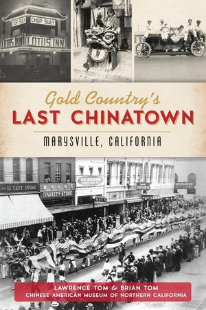 Tom, Lawrence / Brian Tom. Gold Country's Last Chinatown - Marysville, California. Arcadia Publishing Inc., 2020.
