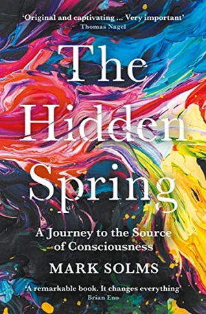Solms, Mark. The Hidden Spring - A Journey to the Source of Consciousness. Profile Books, 2022.
