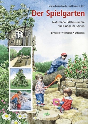 Erckenbrecht, Irmela / Rainer Lutter. Der Spielgarten - Naturnahe Erlebnisräume für Kinder im Garten - Bewegen, Verstecken, Entdecken. Pala- Verlag GmbH, 2021.