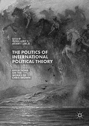 Lang Jr., Anthony F. / Mathias Albert (Hrsg.). The Politics of International Political Theory - Reflections on the Works of Chris Brown. Springer International Publishing, 2019.