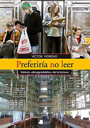 Moreno, Víctor. Preferiría no leer : valores "desagradables" de la lectura. Pamiela Argitaletxea, 2015.