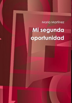 Martínez, Maria. Mi segunda oportunidad. Lulu Press, 2019.