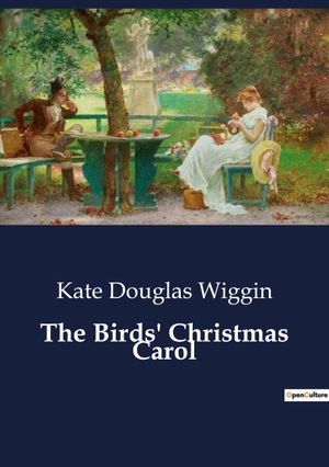 Wiggin, Kate Douglas. The Birds' Christmas Carol. Culturea, 2023.