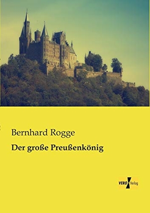 Rogge, Bernhard. Der große Preußenkönig. Vero Verlag, 2019.