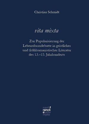Schmidt, Christian. vita mixta - Zur Popularisierung der Lebensformdebatte in geistlicher und frühhumanistischer Literatur des 13.-15. Jahrhunderts. Narr Dr. Gunter, 2026.