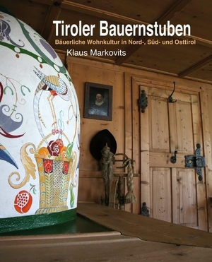 Markovits, Klaus. Tiroler Bauernstuben - Bäuerliche Wohnkultur in Nord-, Süd- und Osttirol. Weger, A. KG, 2013.