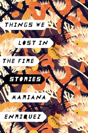 Enriquez, Mariana. Things We Lost in the Fire: Stories. HOGARTH PR, 2017.