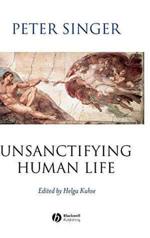 Singer. Unsanctifying Human Life. John Wiley & Sons, 2002.