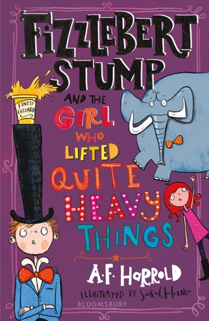 Harrold, A. F.. Fizzlebert Stump and the Girl Who Lifted Quite Heavy Things. Bloomsbury Publishing PLC, 2020.