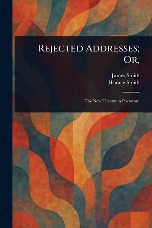 Smith, James / Horace Smith. Rejected Addresses; Or,. Creative Media Partners, LLC, 2025.