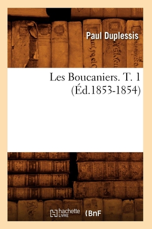 Duplessis, Paul. Les Boucaniers. T. 1 (Éd.1853-1854). Hachette Livre, 2018.