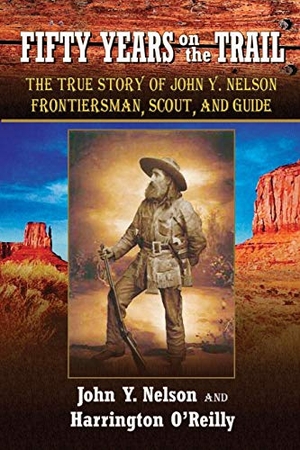 Nelson, John Y / Harrington O'Reilly. Fifty Years On the Trail - The True Story of John Y. Nelson, Frontiersman, Scout, and Guide. Piccadilly Books, Ltd., 2018.