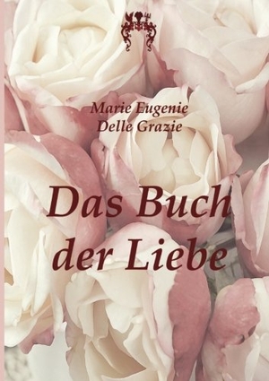Grazie, Marie Eugenie Delle. Das Buch der Liebe - Roman. Verlag Bettina Scheuer, 2015.