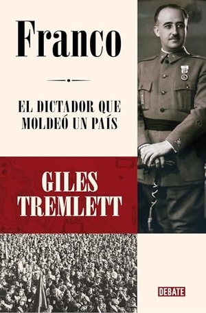 Tremlett, Giles. Franco: El Dictador Que Moldeó Un País / Franco: The Dictator Who Shaped a Country. Prh Grupo Editorial, 2025.